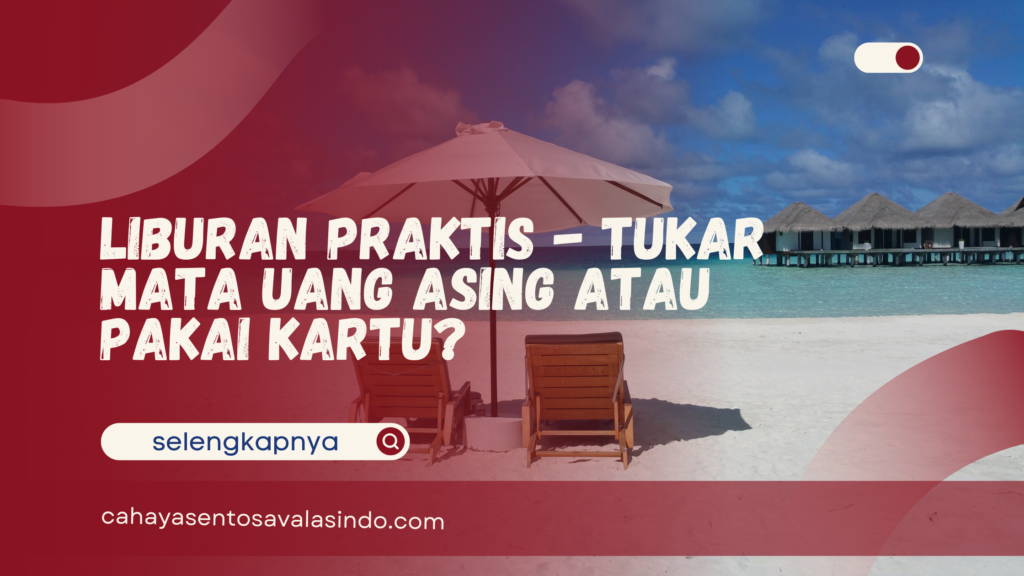Tukar Mata Uang Asing atau Pakai Kartu Saat Liburan