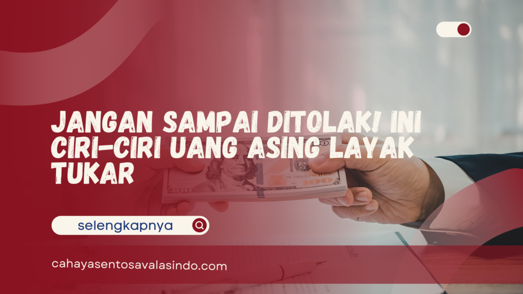 Ciri Uang Asing Layak Tukar