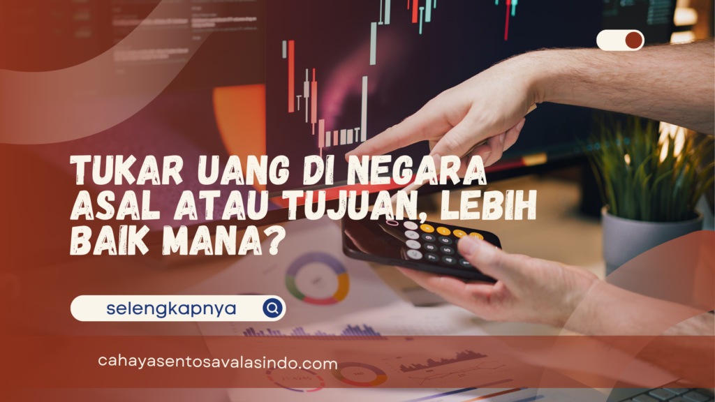 Tukar Uang di Negara Asal atau Tujuan