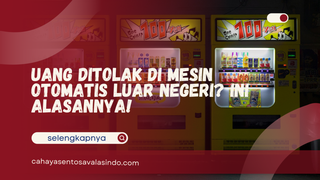 Uang Ditolak di Mesin Otomatis Luar Negeri